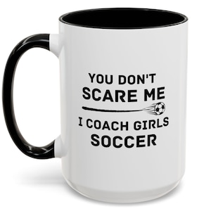Soccer Coach Gift, You Don&#39;t Scare Me I Coach Girls Soccer Mug, Soccer Gift, Soccer Coach Mug, Gift for Coach, Coach Gift