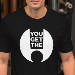 You Get It T-Shirt: Black & White Logo Design Tee