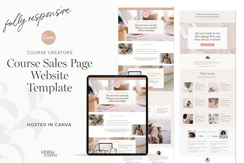 May include: A website template for course creators, designed in Canva. The template features a light beige background with a light brown header and footer. The header includes the text "fully responsive" and "Canva". The main content area features a large image of a laptop with a website displayed on the screen. The website is a course sales page with the text "Discover how to do this thing so you can do this without that thing?" The website also includes a section with the text "Are you ready to see this change that you have always wanted?" and a section with the text "What's inside?" The footer includes the text "tabitha emmi".