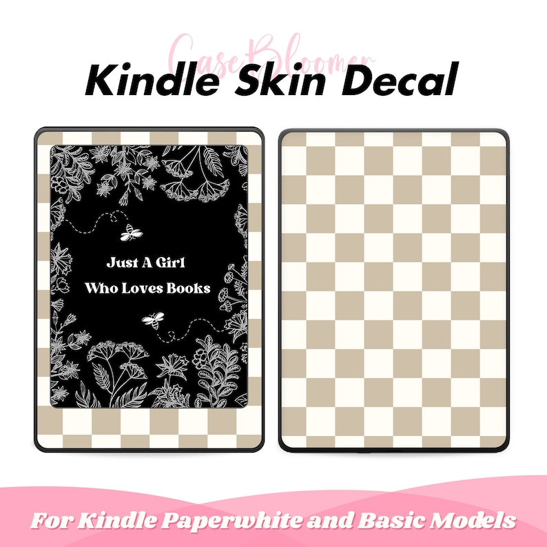May include: Kindle skin decal featuring a black background with white floral and bee illustrations and the text "Just A Girl Who Loves Books." The other side has a tan and white checkered pattern. The text "Kindle Skin Decal" is at the top.