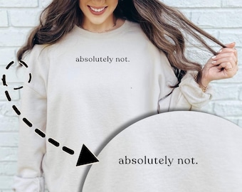 Absolutely Not Sweatshirt Funny Sarcastic Crewneck Trendy Comfort Apparel