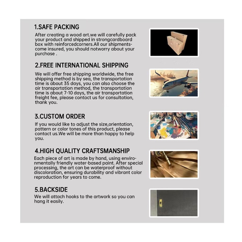 May include: A white background with text detailing product features. The text covers safe packing, free international shipping, custom orders, high-quality craftsmanship, and backside information. Each section is accompanied by an image.