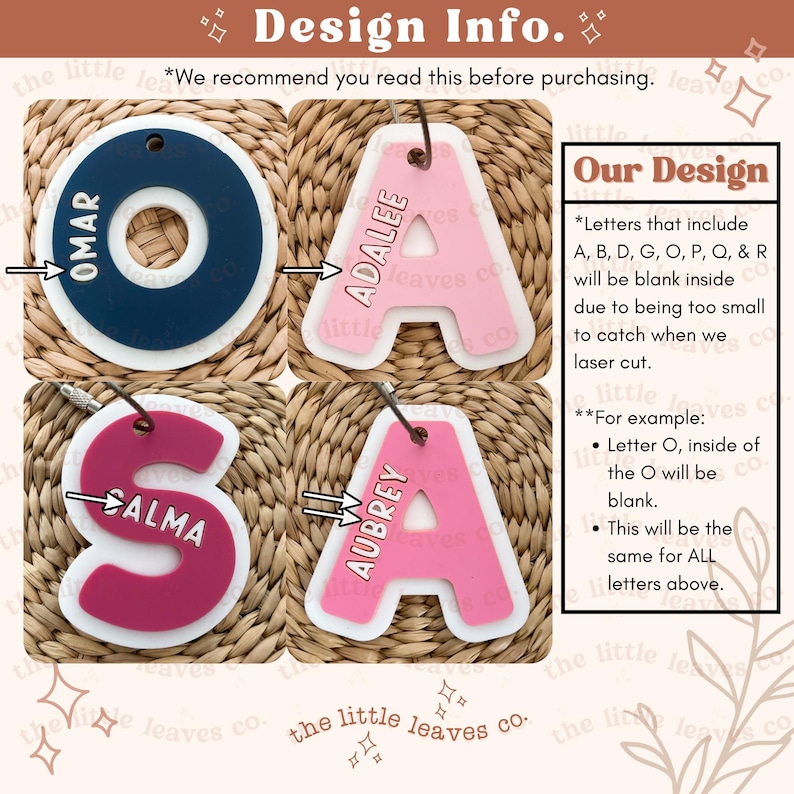 May include: Four personalised name tags with white outlines and different coloured interiors. The names are Omar, Adalee, Salma, and Aubrey. The text "Our Design" is in the top right corner of the image. The text "*Letters that include A, B, D, G, O, P, Q, & R will be blank inside due to being too small to catch when we laser cut." is below the text "Our Design". The text "**For example: * Letter O, inside of the O will be blank. * This will be the same for ALL letters above." is below the text "*Letters that include A, B, D, G, O, P, Q, & R will be blank inside due to being too small to catch when we laser cut."