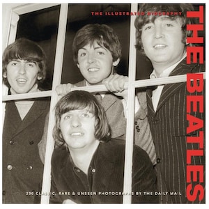 The Beatles Illustrated Biography a Unique Collection of 200 Classic Rare & Unseen Photographs