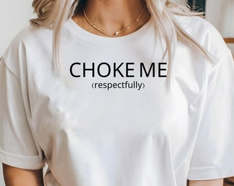 Choke Me Women's Graphic Shirt, Adult Humor, Funny Gift, Free Shipping
