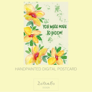 May include: A handpainted digital postcard with yellow and orange watercolor flowers and green leaves. The text "YOU WERE MADE TO BLOOM!" is in green. The postcard has a light yellow background.