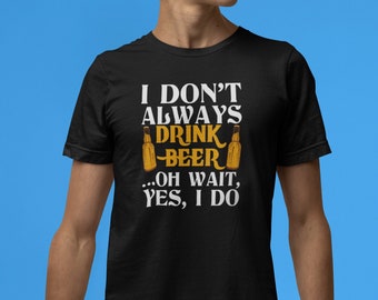Funny Beer Shirt, I Don't Always Drink Beer, Beer T-Shirt, Drinking Shirt, Beer Lover Gift, Beer Drinkers Shirt, Alcoholic Tee, Oktoberfest