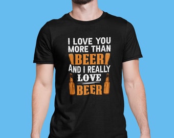 Funny Beer Shirt, I Love You More Than Beer, Beer T-Shirt, Drinking Shirt, Beer Lover Gift, Beer Drinkers Shirt, Alcoholic Tee, Cruise Shirt
