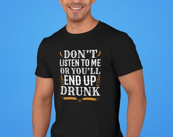 Hilarious Alcohol Tee, Don't Listen to Me or You'll End Up Drunk, Day Drinker Must-Have, Funny Cruise Attire