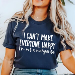I Can&#39;t Make Everyone Happy I&#39;m Not A Margarita Shirt, Alcohol Shirt, Drinking Shirt, Trendy Drinking Tee, Sarcasm Tee, Funny Margarita Tee