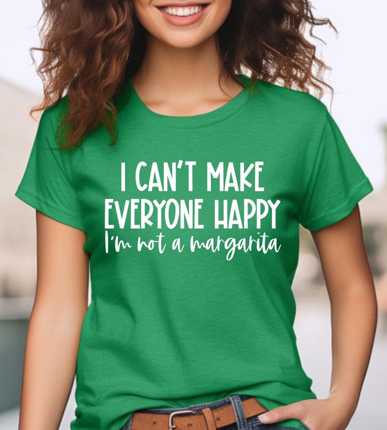 May include: Green t-shirt with white text that reads "I can't make everyone happy I'm not a margarita".
