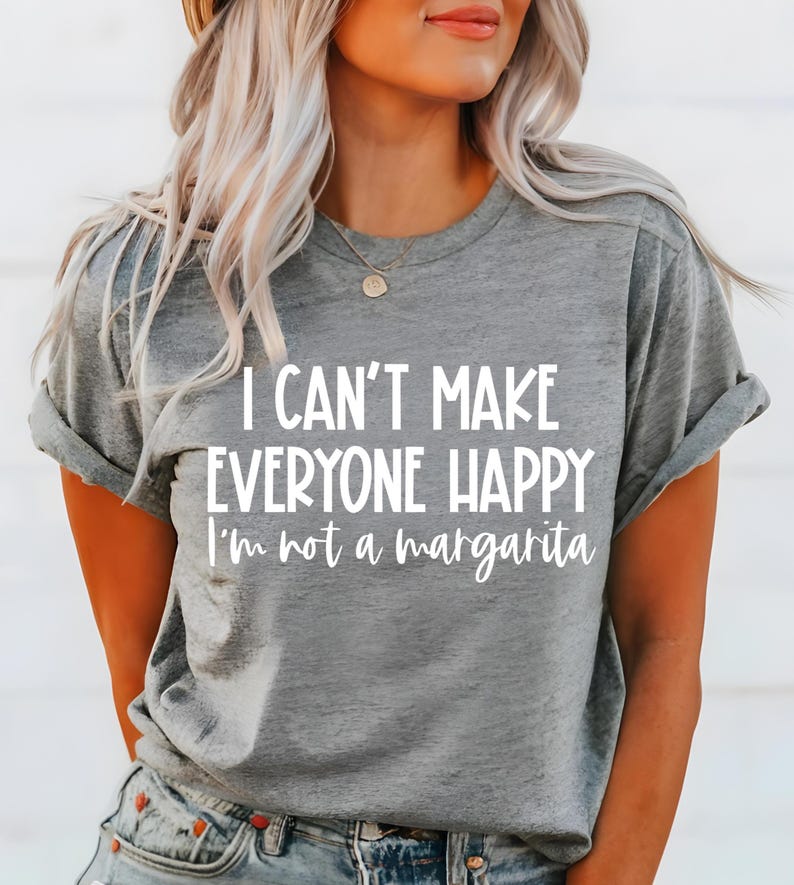 May include: Gray short-sleeved t-shirt with white text that reads "I can't make everyone happy I'm not a margarita".