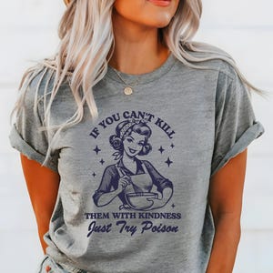 If You Can&#39;t Kill Them With Kindness Just Try Poison Shirt, Graphic Sarcasm Tee, Adult Humor Shirt, Sarcasm Shirt, Funny Sassy Shirt for Her