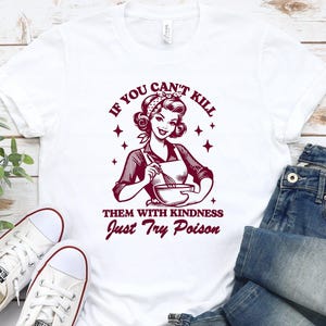 If You Can&#39;t Kill Them With Kindness Just Try Poison Shirt, Sarcasm Shirt, Graphic Sarcasm Tee, Adult Humor Shirt, Funny Sassy Shirt for Her