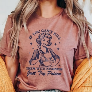 If You Can&#39;t Kill Them With Kindness Just Try Poison Shirt, Funny Sassy Shirt for Her, Sarcasm Shirt, Graphic Sarcasm Tee, Adult Humor Shirt