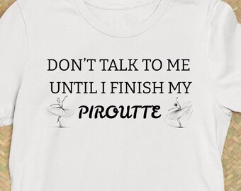 Sprich mich nicht an, bis ich meine Piroutte, sarkastisches besetztes Tanzen, Tänzerin, Ballett, Ballerina, Tutu, Spinning-T-Shirt beendet habe