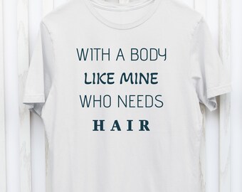 Con un cuerpo como el mío que necesita cabello, cabeza calva, sin cabello, divertido Camiseta gráfica