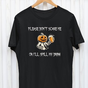 Please Don&#39;t Scare Me or I&#39;ll Spill My Drink, Halloween Carved Pumpkin Spilling a Beer, Funny Halloween Alcohol Graphic Tee Shirt