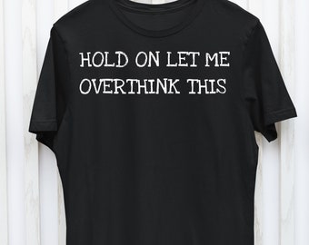 Hold On Let Me Overthink This Funny Graphic T Shirt