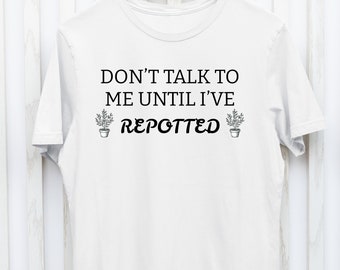 Nicht mit mir sprechen, bis ich umgetopft habe, Pflanzen, wachsende Pflanze, Babypflanze, sarkastisches beschäftigtes Pflanzen-T-Shirt