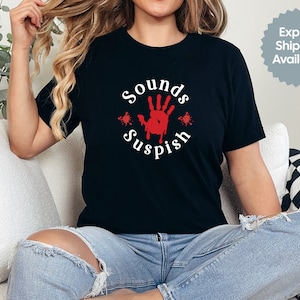 Sounds Suspish, True Crime Shirt, Gift for True Crime Lover, TV Show Shirt, Funny Shirt, Crime Tee, Crime Addict, Murder Shirt, Mystery Tee