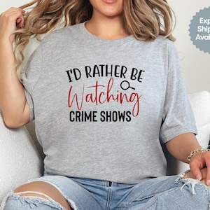 I&#39;d Rather Be Watching Crime Shows, True Crime Shirt, Gift for True Crime Lover, TV Show, Funny Shirt, Crime Tee, Crime Addict, Mystery Tee