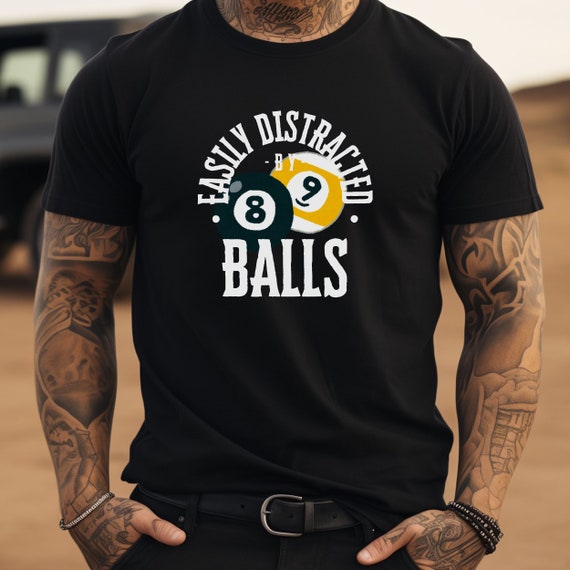 Easily Distracted by Balls.  Pool, Pool Player, Billiards, Pocket Billards, Snooker, Carom, 8 Ball, 9 Ball, 10 Ball, 14.1, Straight Pool.