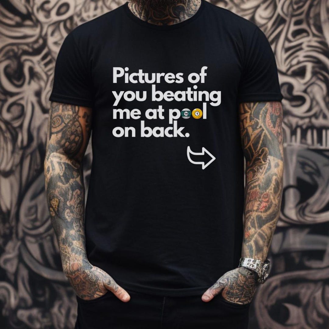 Pictures of You Beating Me at Pool T-shirt - Etsy