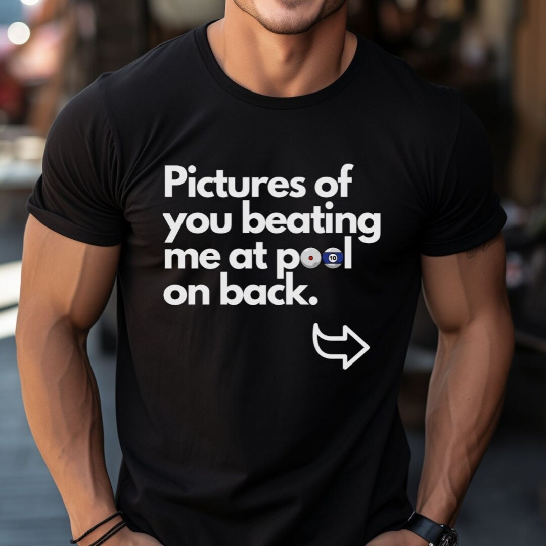 Pictures of You Beating Me at Pool T-shirt - Etsy