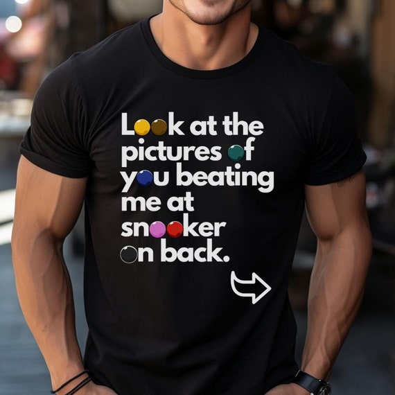Pictures of you beating me at snooker on back. Snooker shirt.