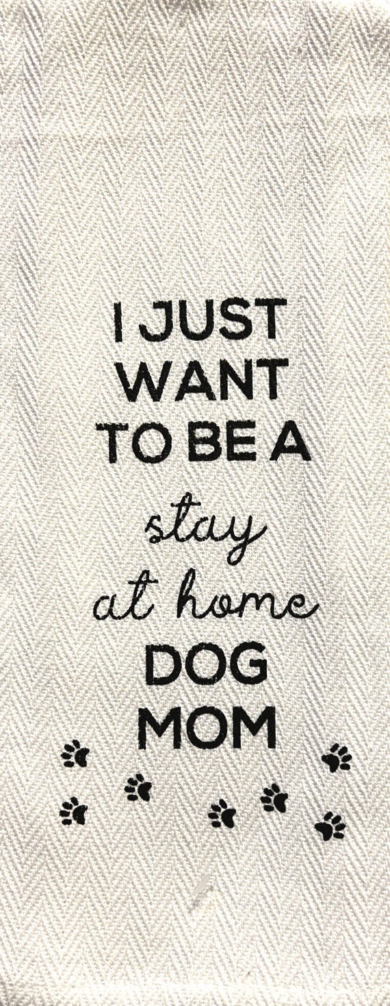 Funny Tea Dish Cotton Towel Kitchen "I Just want to be Stay Home Dog Mom