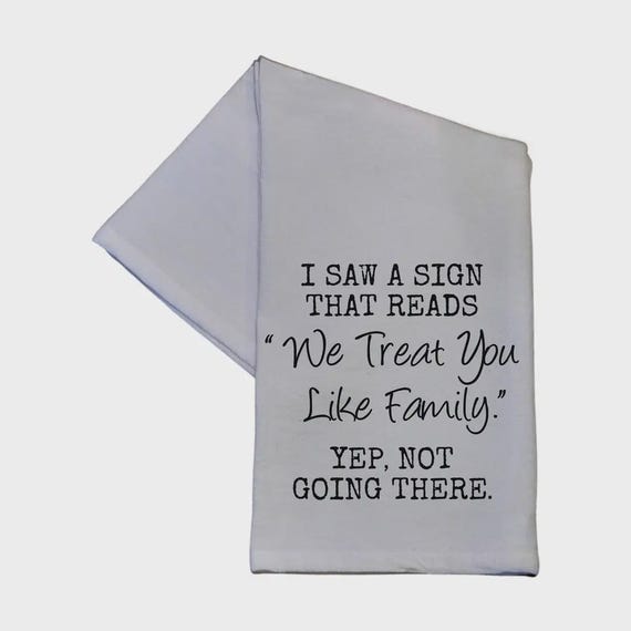 White Funny "We Treat You Like Family" Tea Towel – 100% Cotton Flour Sack Dish Towel
