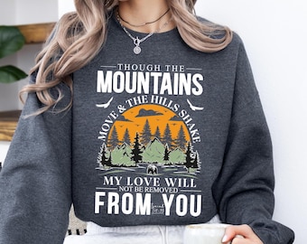 Though the Mountains Move Sweatshirt, Bible Verse Shirt, Faith and Hope Sweatshirt, Gods Love Long Sleeve, Though the Hills Shake Shirt
