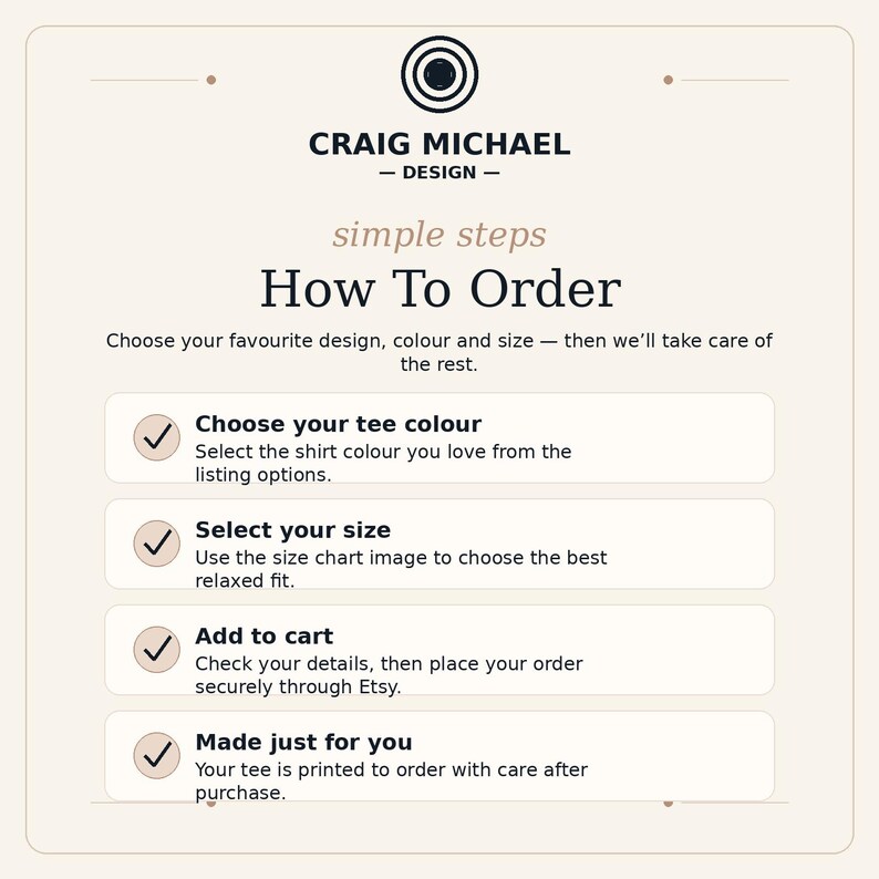 May include: An informational graphic titled Craig Michael Design How To Order with four simple steps. It instructs to choose a tee colour, select a size, add to cart, and notes that the tee is made just for you. The background is light beige.