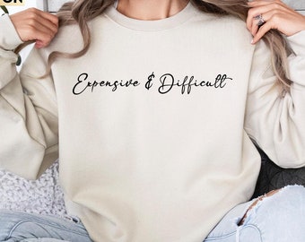 Expensive And Difficult Sweatshirt, Funny Mom Life Shirt