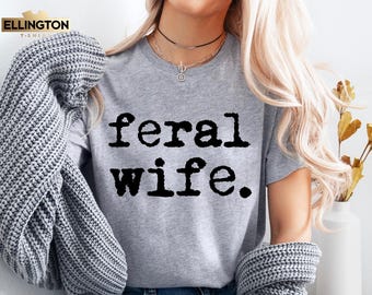 Feral Wife Shirt, Sarcastic Newly Weds Gift Tee