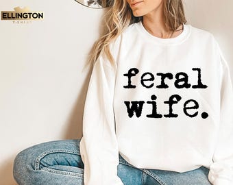 Feral Wife Sweatshirt, Funny Quote Unisex Tee, Mother's Day Gift