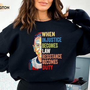 When Injustice Becomes Law Resistance Becomes Duty Sweatshirt, Ruth Bader Ginsburg Hoodie, Reproductive Right, Feminist Shirt