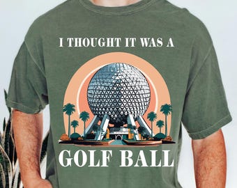 Comfort Colors® I Thought It Was A Golf Ball Epcot Disney Shirt, Thought It Was A Golf Ball T-shirt, Funny Epcot Disney T-Shirt, Disney Tees