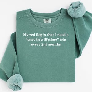Comfort Colors Funny Travel Lover Shirt, Sarcastic Gift for Friend, Europe Trip sweatshirt, Road Trip crewneck, Toxic Trait Humor Red Flag
