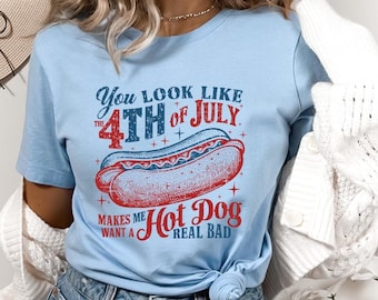 You Look Like The 4th Of July, Funny 4th July Shirt, Hot Dog Lover Shirt, Makes Me Want A Hot Dog Real Bad Shirt, Independence Day Tee