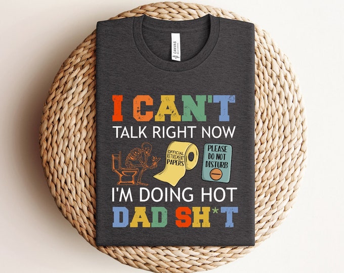 I'm Doing Hot Dad Shit, I Can't Talk Right Now, Funny Dad Shirt, Father's Day Gift, Best Dad Shirt, Funny Gift for Dad, Funny Dad Shirt