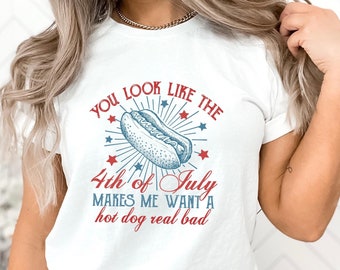 You Look Like The 4th Of July, Makes Me Want A Hot Dog Real Bad Shirt,  Funny 4th July Shirt, Hot Dog Lover Shirt, Independence Day Tee