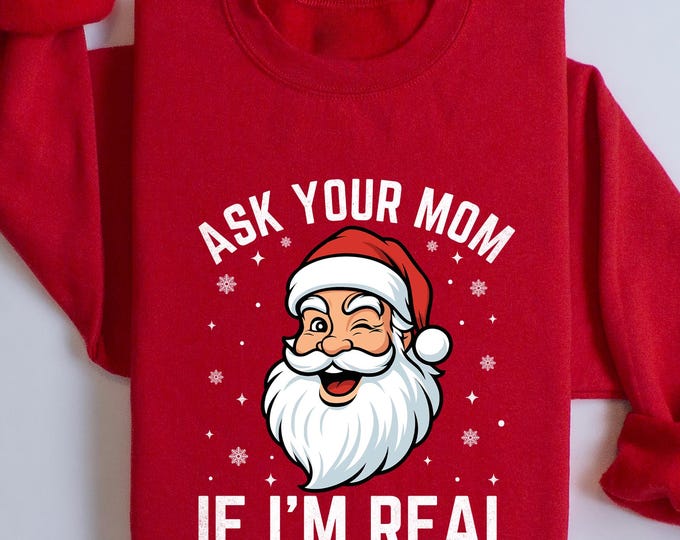 Ask Your Mom If I'm Real Christmas Shirt, Christmas Shirt, Santa Shirt, Santa Claus Sweatshirt, Happy Christmas Shirt, Christmas Gift