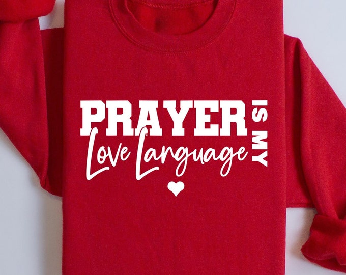 Prayer Is My Love Language Sweatshirt, Christian Valentine Shirt, Valentine Shirt, Prayer Gift Shirt, Gift For Girlfriends Shirt, Women Gift