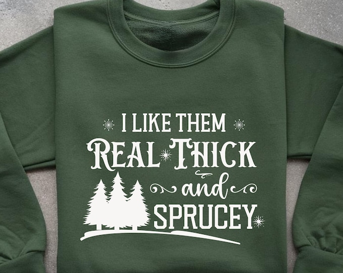 I Like Them Real Thick And Sprucey Funny Christmas Tree Holiday Shirt, Cute Xmas Tee, Cozy Winter Sweater Alternative Gift For Family