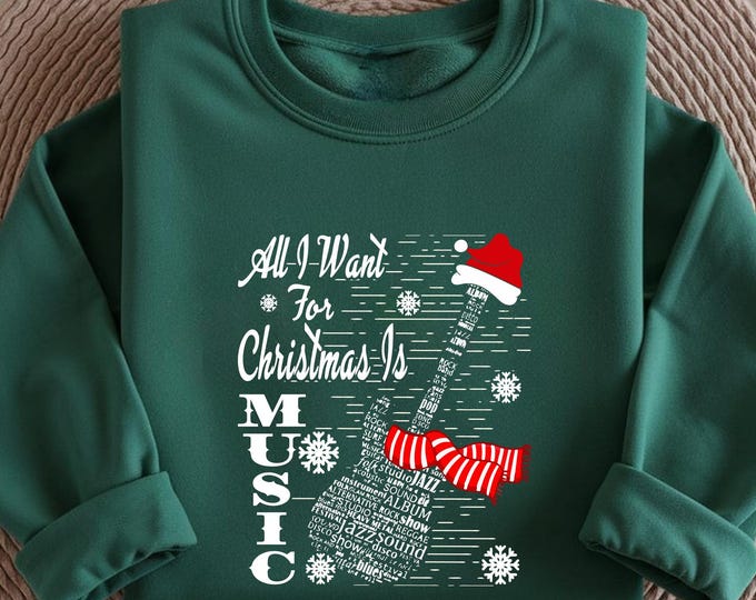 All I Want For Christmas Is Music Sweatshirt, Christmas Guitar Crewneck, Holiday Music Lover Gift, Xmas Musician Sweater, Festive Winter Tee