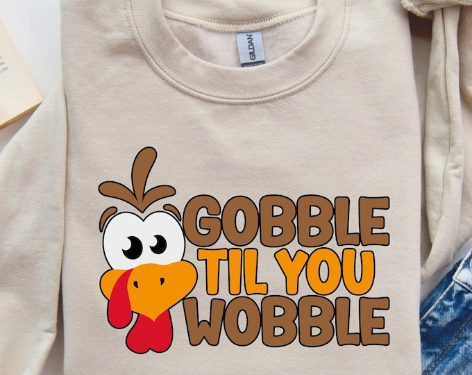 Gobble Gobble Til You Wobble Sweatshirt, Thanksgiving Sweatshirt, Turkey Shirt, Gift For Thanksgiving, Funny Turkey Sweatshirt, Gobble Shirt