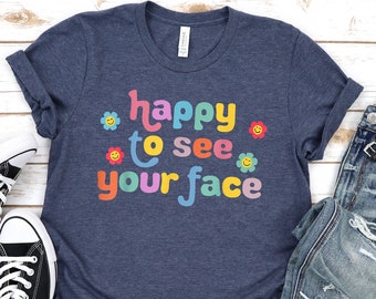 Happy to See Your Face T-Shirt - Unisex Graphic Tee - Cute and Colorful Positive Message Shirt - Fun Casual Wear - Perfect Gift for Friends