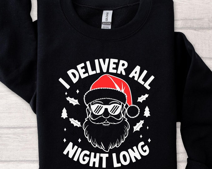 Funny Santa Sweatshirt, I Deliver All Night Long Christmas Holiday Shirt, Festive Santa Sweater, Christmas Hoodie, Gift for Christmas Party